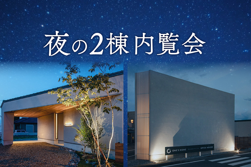 【9日間限定】夜の2棟内覧会｜浜松の注文住宅工務店ワンズホーム